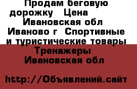 Продам беговую дорожку › Цена ­ 5 000 - Ивановская обл., Иваново г. Спортивные и туристические товары » Тренажеры   . Ивановская обл.